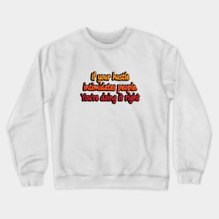 If your hustle intimidates people. You're doing it right Crewneck Sweatshirt